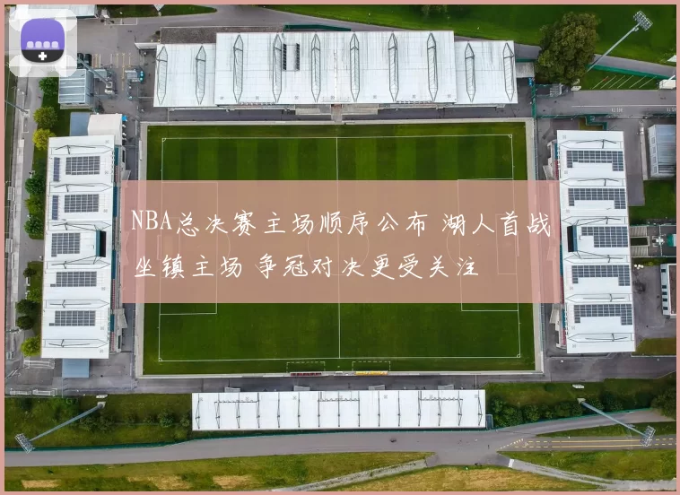 NBA总决赛主场顺序公布 湖人首战坐镇主场 争冠对决更受关注