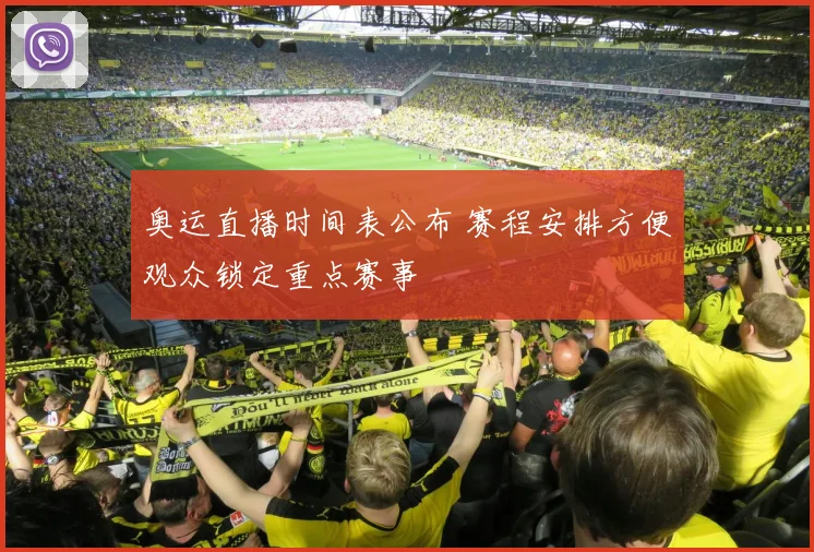 奥运直播时间表公布 赛程安排方便观众锁定重点赛事