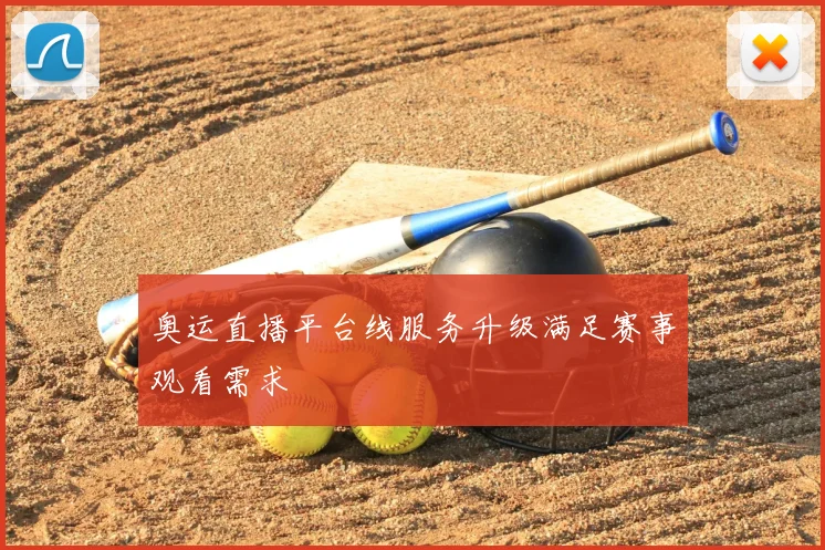奥运直播平台线服务升级满足赛事观看需求